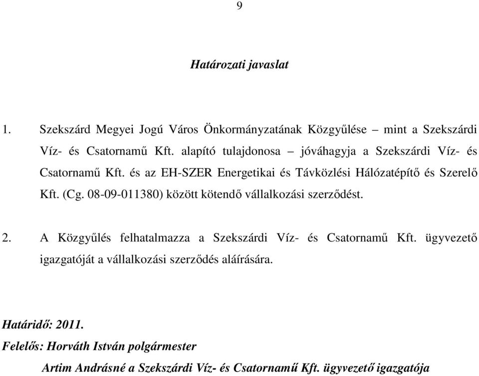08-09-011380) között kötendı vállalkozási szerzıdést. 2. A Közgyőlés felhatalmazza a Szekszárdi Víz- és Csatornamő Kft.