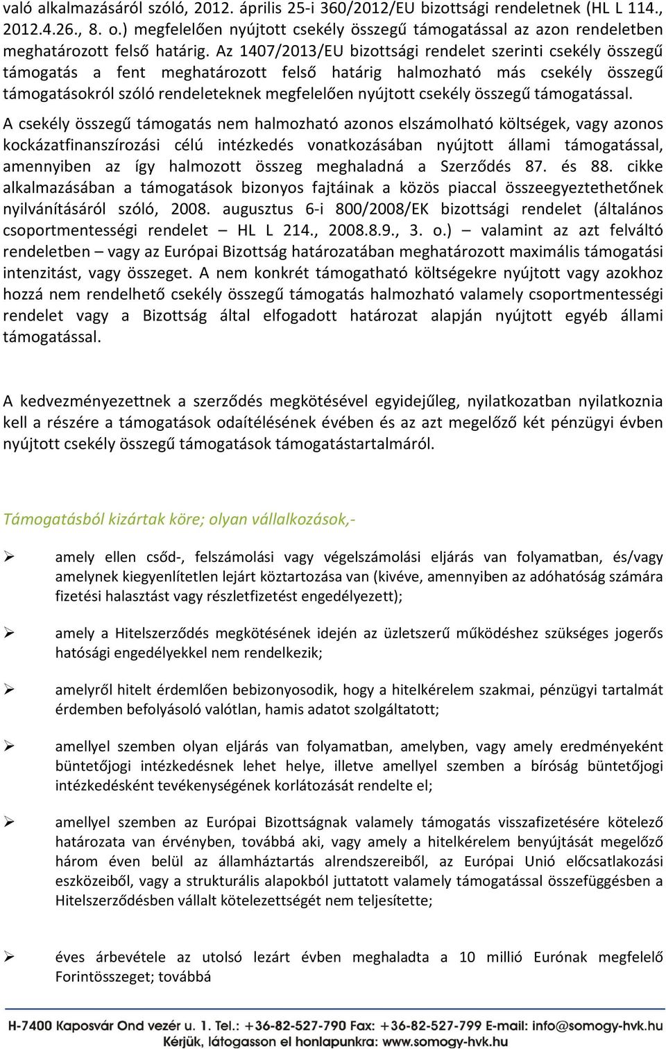 Az 1407/2013/EU bizottsági rendelet szerinti csekély összegű támogatás a fent meghatározott felső határig halmozható más csekély összegű támogatásokról szóló rendeleteknek megfelelően nyújtott