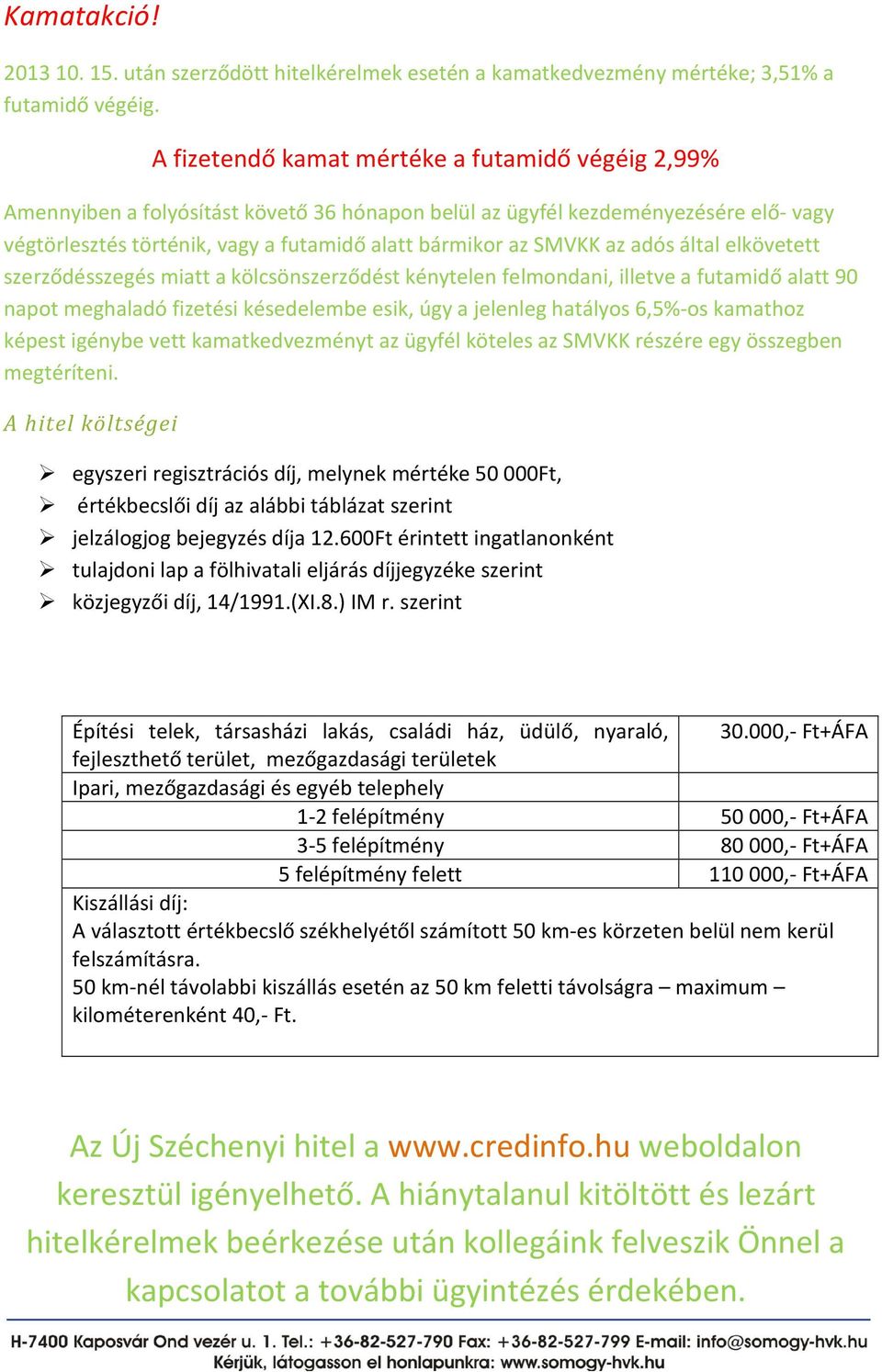 az adós által elkövetett szerződésszegés miatt a kölcsönszerződést kénytelen felmondani, illetve a futamidő alatt 90 napot meghaladó fizetési késedelembe esik, úgy a jelenleg hatályos 6,5%-os