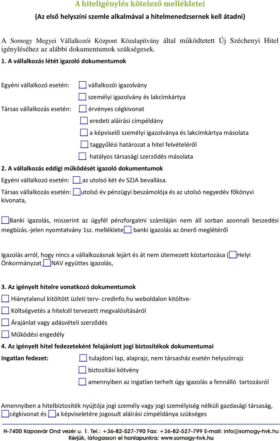 A vállalkozás létét igazoló dokumentumok Egyéni vállalkozó esetén: Társas vállalkozás esetén: vállalkozói igazolvány személyi igazolvány és lakcímkártya érvényes cégkivonat eredeti aláírási