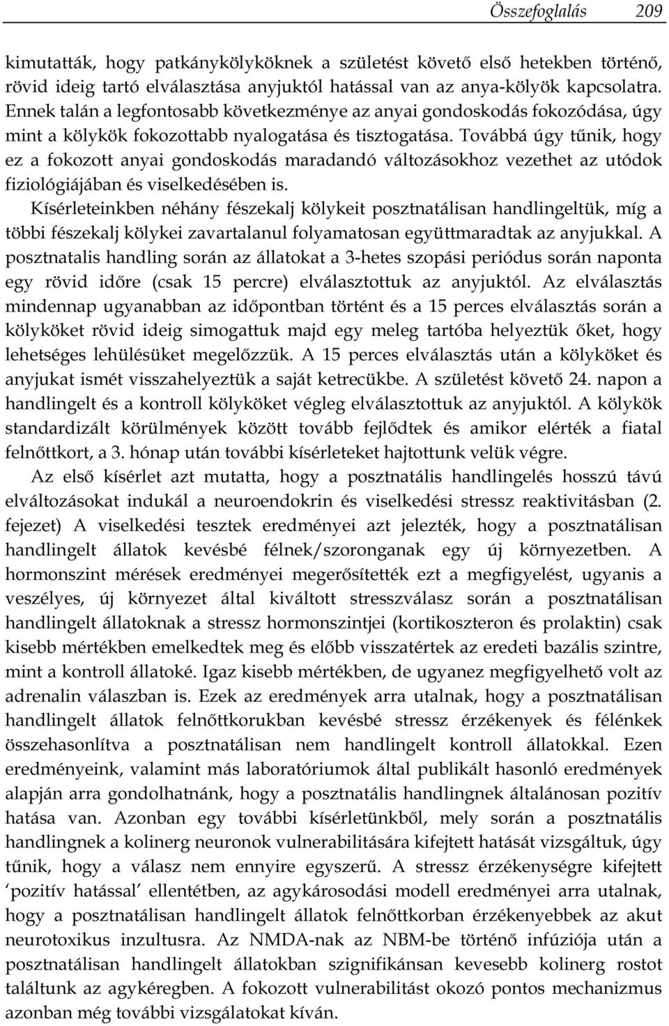 Továbbá úgy tűnik, hogy ez a fokozott anyai gondoskodás maradandó változásokhoz vezethet az utódok fiziológiájában és viselkedésében is.