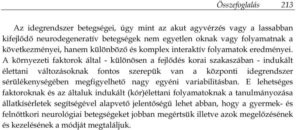 A környezeti faktorok által - különösen a fejlődés korai szakaszában - indukált élettani változásoknak fontos szerepük van a központi idegrendszer sérülékenységében megfigyelhető nagy