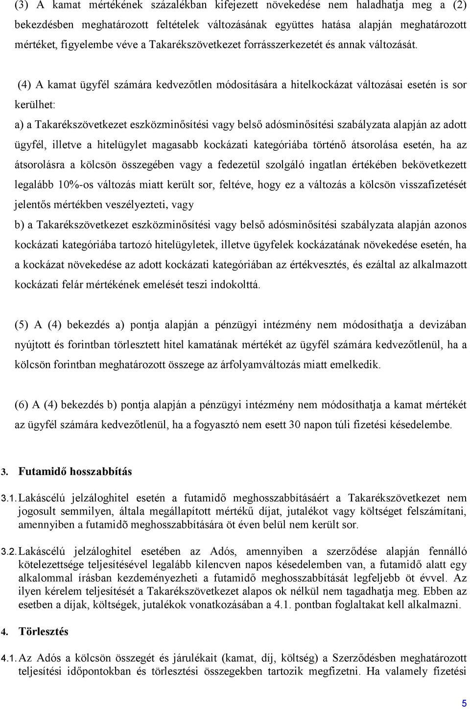 (4) A kamat ügyfél számára kedvezőtlen módosítására a hitelkockázat változásai esetén is sor kerülhet: a) a Takarékszövetkezet eszközminősítési vagy belső adósminősítési szabályzata alapján az adott