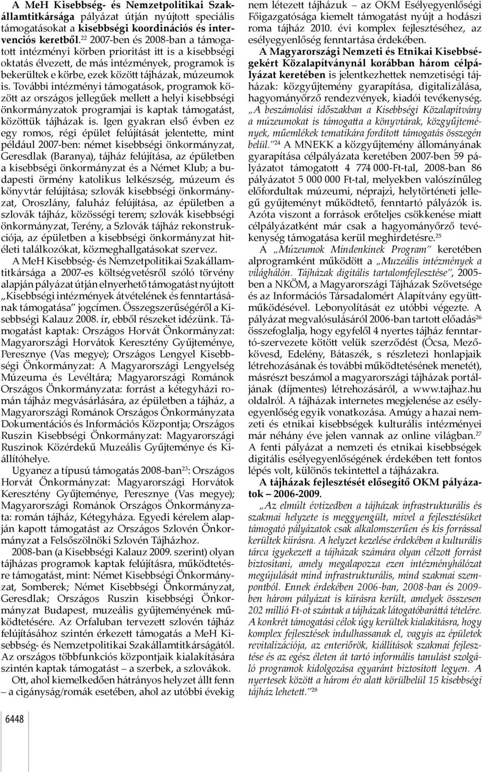 További intézményi támogatások, programok közö az országos jellegűek melle a helyi kisebbségi önkormányzatok programjai is kaptak támogatást, közö ük tájházak is.