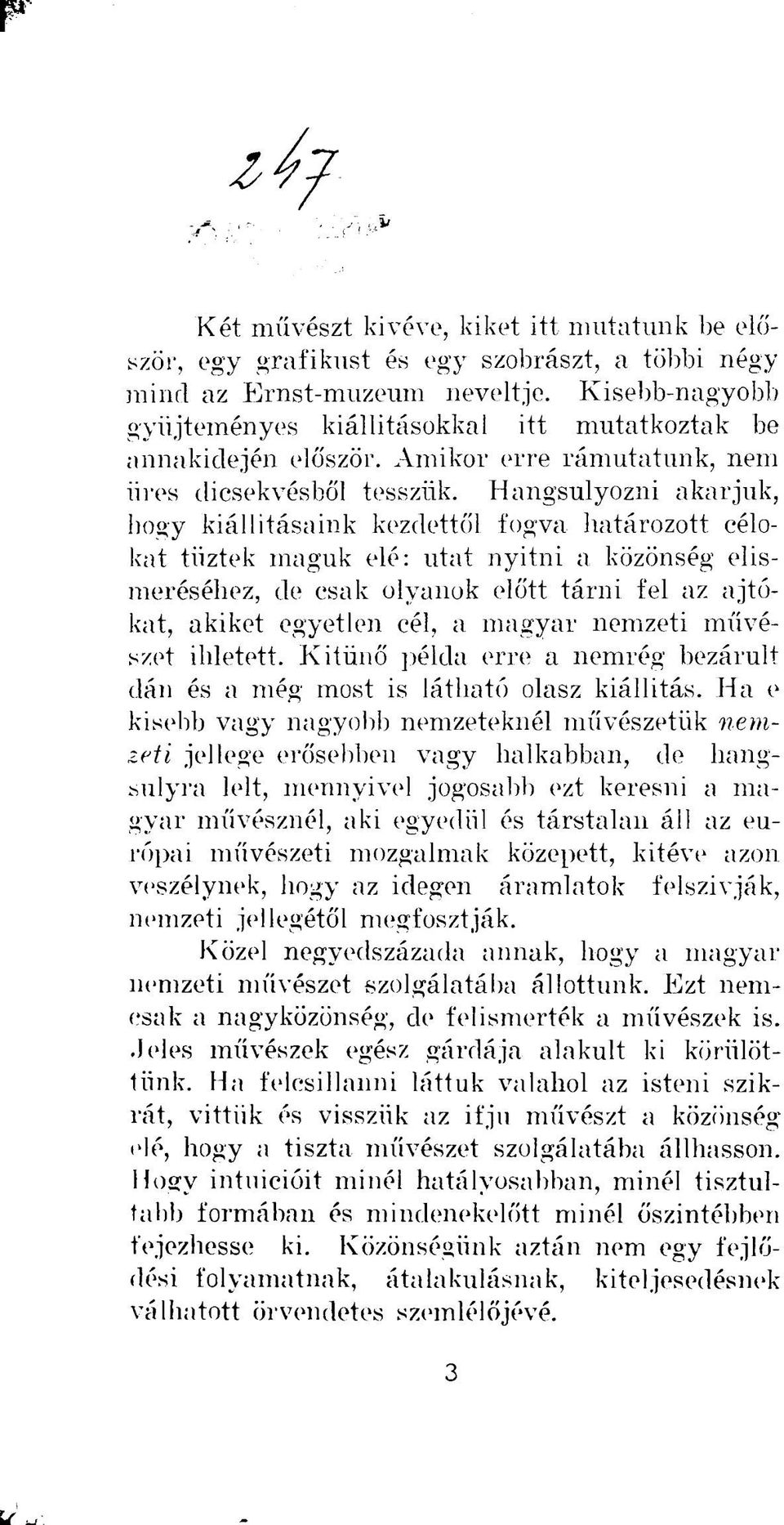 Hangsúlyozni akarjuk, hogy kiállításaink kezdettől fogva határozott célokat tűztek maguk elé: utat nyitni a közönség elismeréséhez, de csak olyanok előtt tárni fel az ajtókat, akiket egyetlen cél, a