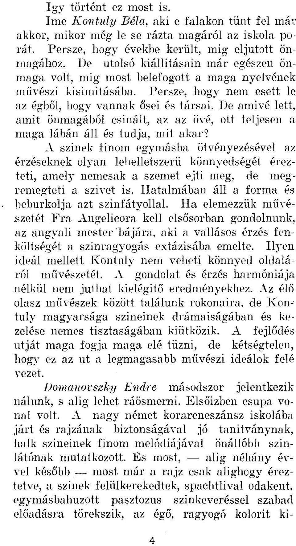 De amivé lett, amit önmagából csinált, az az övé, ott teljesen a maga lábán áll és tudja, mit akar?