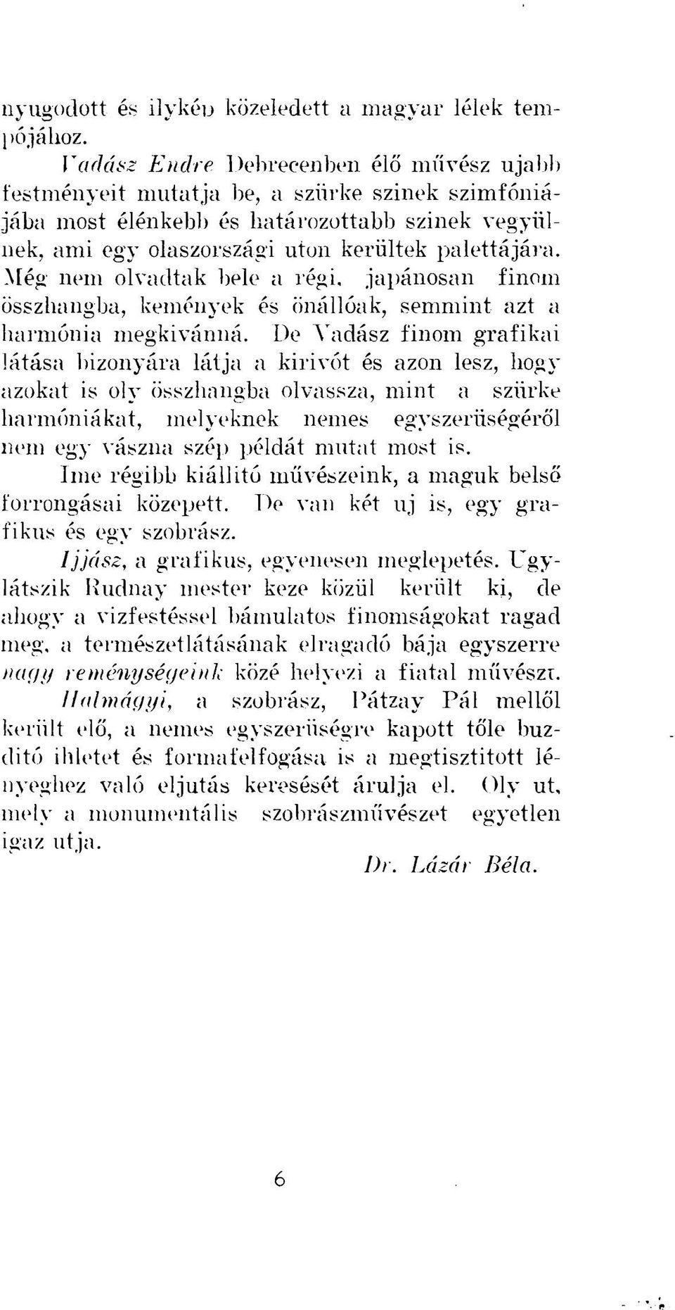 Még nem olvadtak bele a régi, japánosan finom összhangba, kemények és önállóak, semmint azt a harmónia megkívánná.