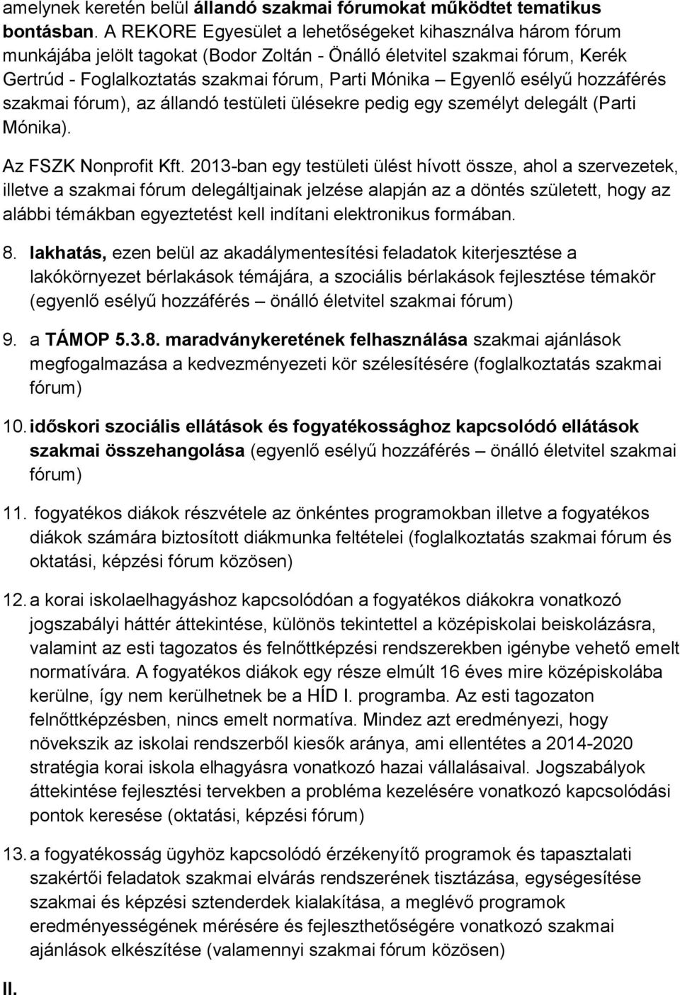 esélyű hozzáférés szakmai fórum), az állandó testületi ülésekre pedig egy személyt delegált (Parti Mónika). Az FSZK Nonprofit Kft.