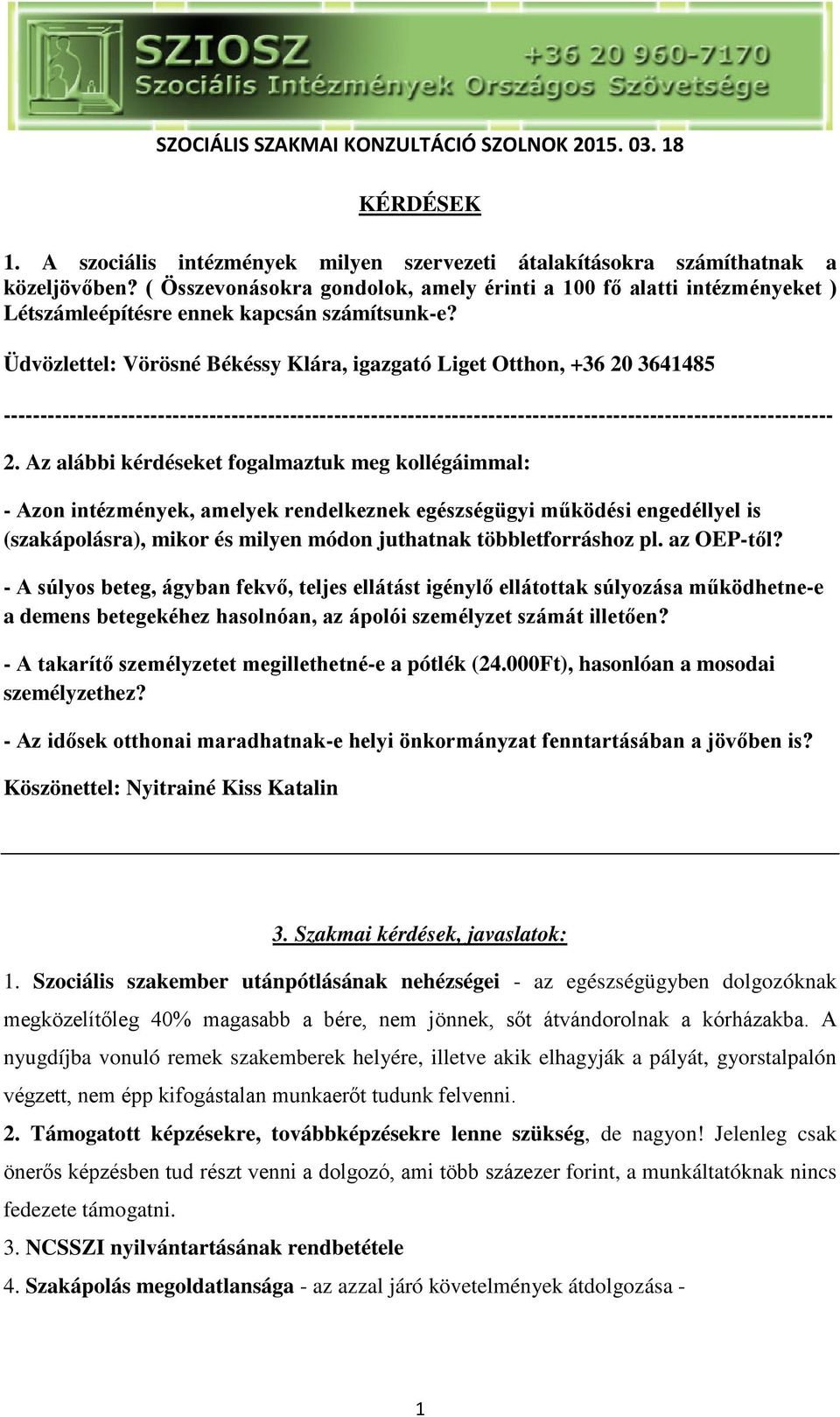 Az alábbi kérdéseket fogalmaztuk meg kollégáimmal: - Azon intézmények, amelyek rendelkeznek egészségügyi működési engedéllyel is (szakápolásra), mikor és milyen módon juthatnak többletforráshoz pl.