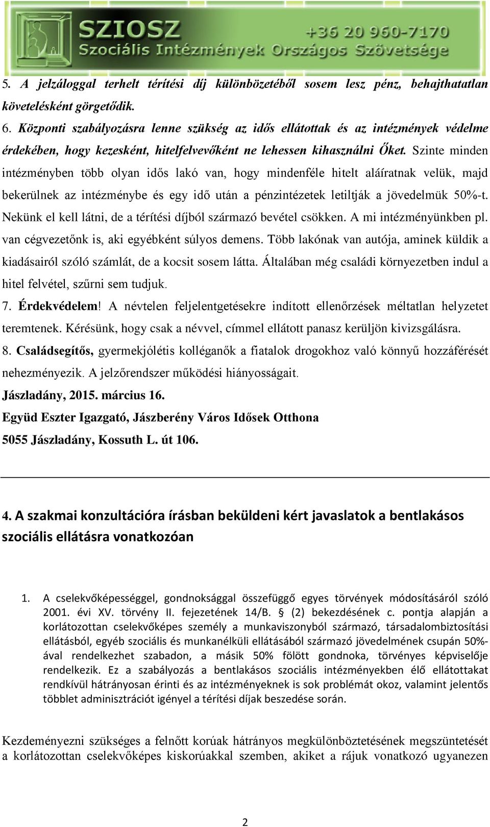 Szinte minden intézményben több olyan idős lakó van, hogy mindenféle hitelt aláíratnak velük, majd bekerülnek az intézménybe és egy idő után a pénzintézetek letiltják a jövedelmük 50%-t.