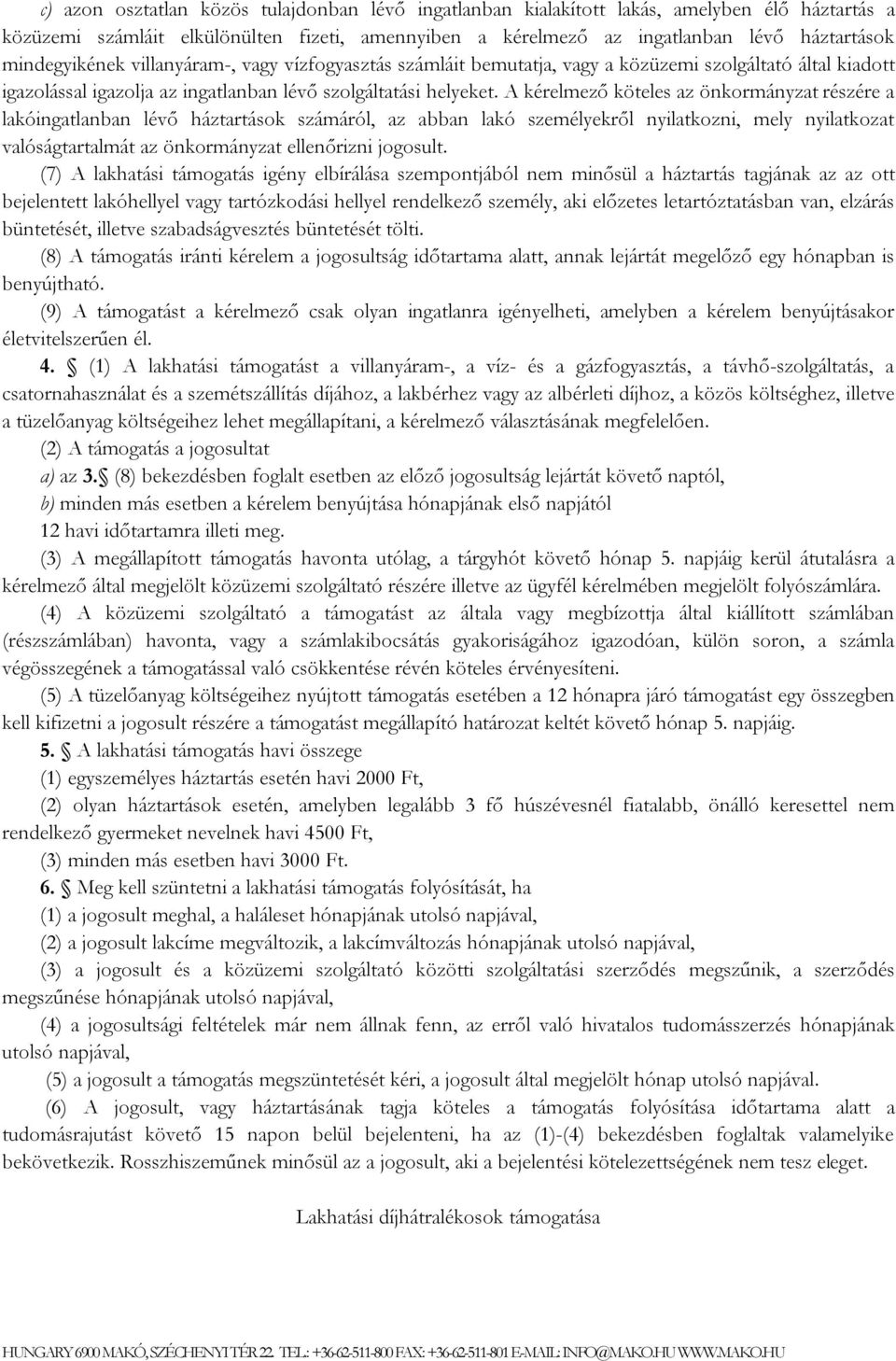 A kérelmező köteles az önkormányzat részére a lakóingatlanban lévő háztartások számáról, az abban lakó személyekről nyilatkozni, mely nyilatkozat valóságtartalmát az önkormányzat ellenőrizni jogosult.