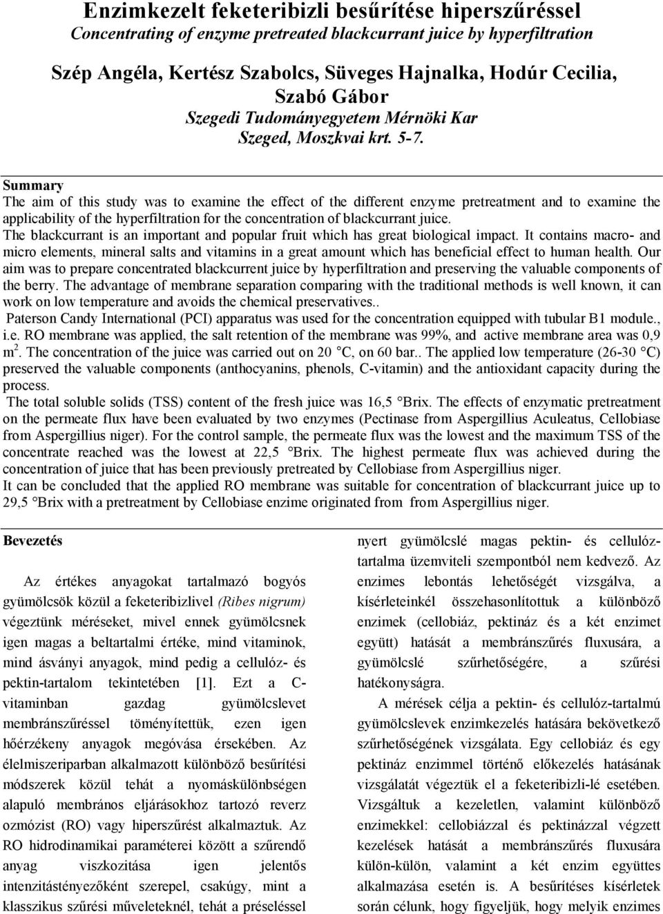 Summary he aim of this study was to examine the effect of the different enzyme pretreatment and to examine the applicability of the hyperfiltration for the concentration of blackcurrant juice.