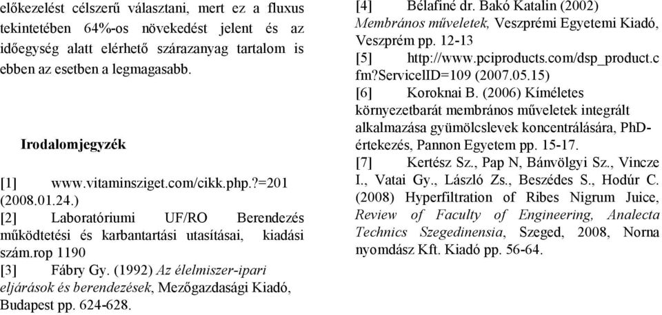 (1992) Az élelmiszer-ipari eljárások és berendezések, ezőgazdasági Kiadó, Budapest pp. 624-628. [4] Bélafiné dr. Bakó Katalin (2002) embrános műveletek, Veszprémi Egyetemi Kiadó, Veszprém pp.