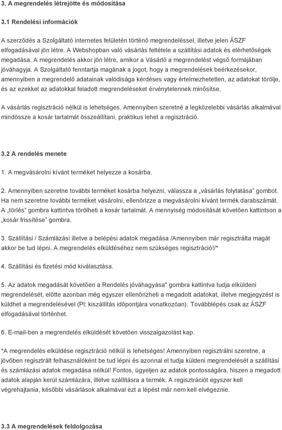 A Szolgáltató fenntartja magának a jogot, hogy a megrendelések beérkezésekor, amennyiben a megrendelő adatainak valódisága kérdéses vagy értelmezhetetlen, az adatokat törölje, és az ezekkel az