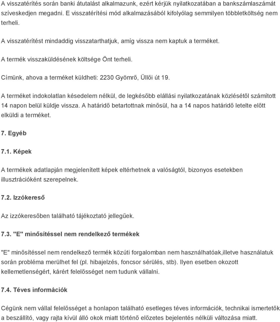 A termék visszaküldésének költsége Önt terheli. Címünk, ahova a terméket küldheti: 2230 Gyömrő, Üllői út 19.