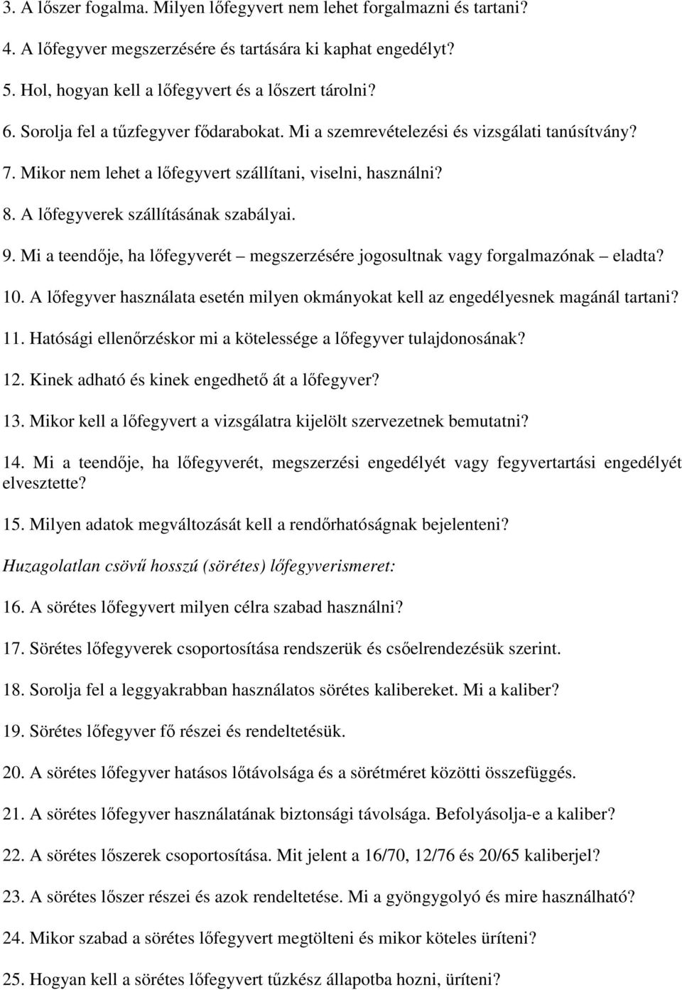 Mi a teendıje, ha lıfegyverét megszerzésére jogosultnak vagy forgalmazónak eladta? 10. A lıfegyver használata esetén milyen okmányokat kell az engedélyesnek magánál tartani? 11.