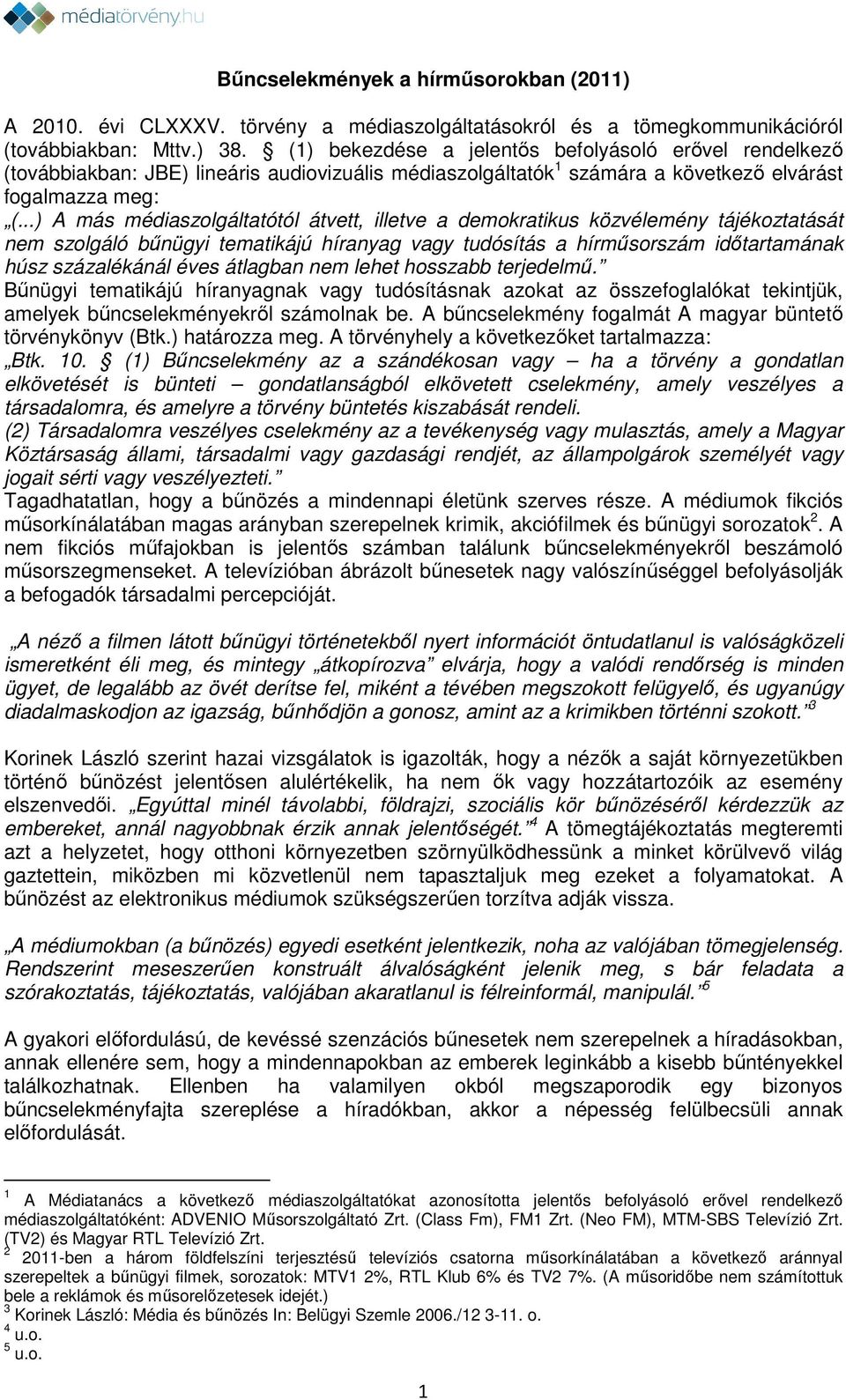 ..) A más médiaszolgáltatótól átvett, illetve a demokratikus közvélemény tájékoztatását nem szolgáló bűnügyi tematikájú híranyag vagy tudósítás a hírműsorszám időtartamának húsz százalékánál éves