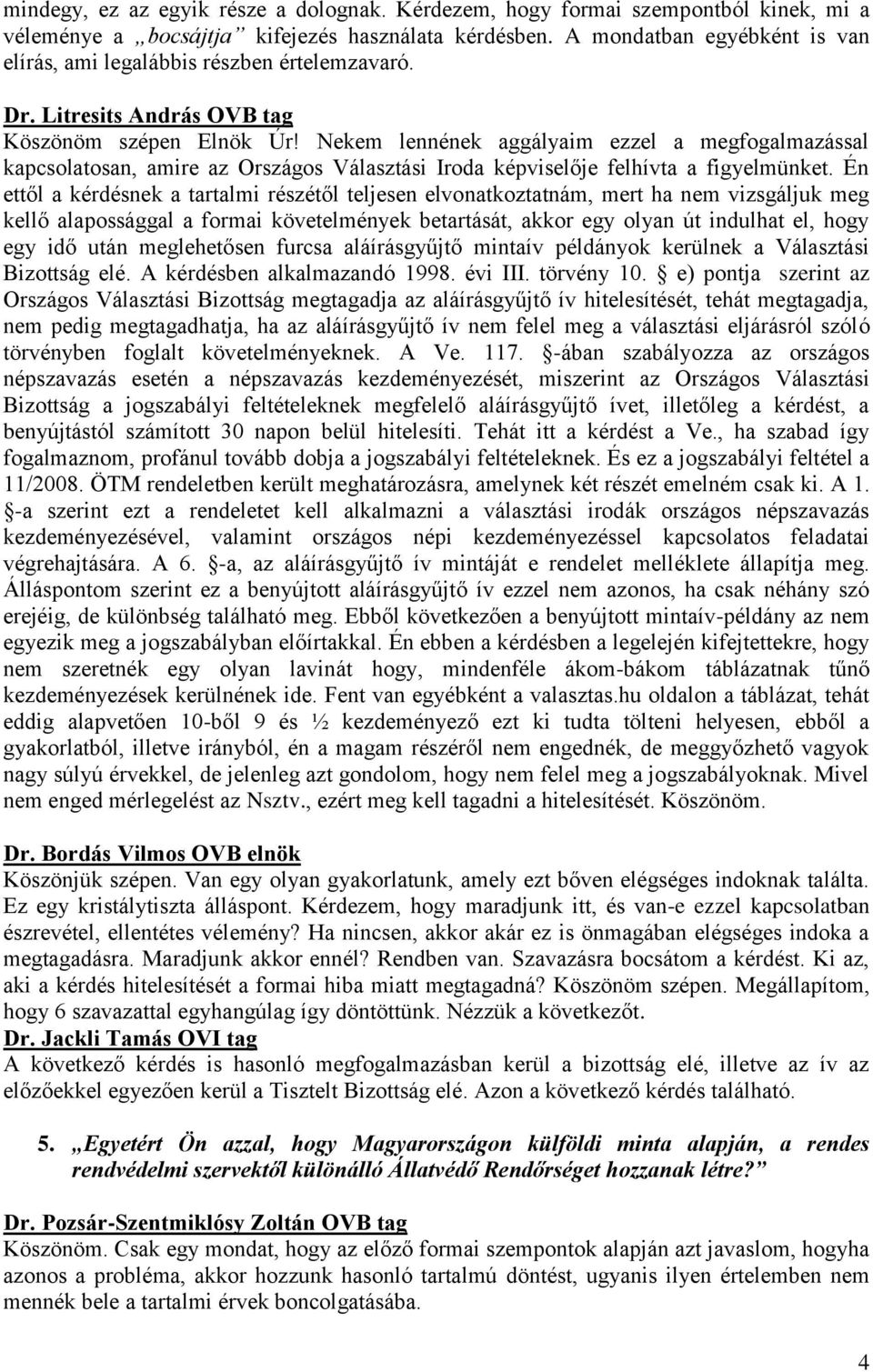 Nekem lennének aggályaim ezzel a megfogalmazással kapcsolatosan, amire az Országos Választási Iroda képviselője felhívta a figyelmünket.