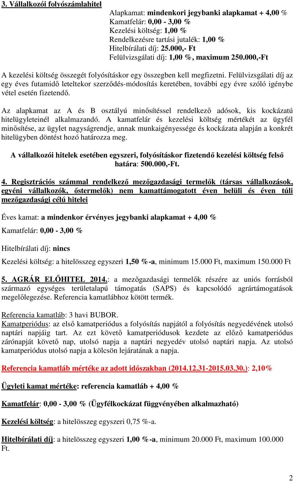 Felülvizsgálati díj az egy éves futamidı leteltekor szerzıdés-módosítás keretében, további egy évre szóló igénybe vétel esetén fizetendı.