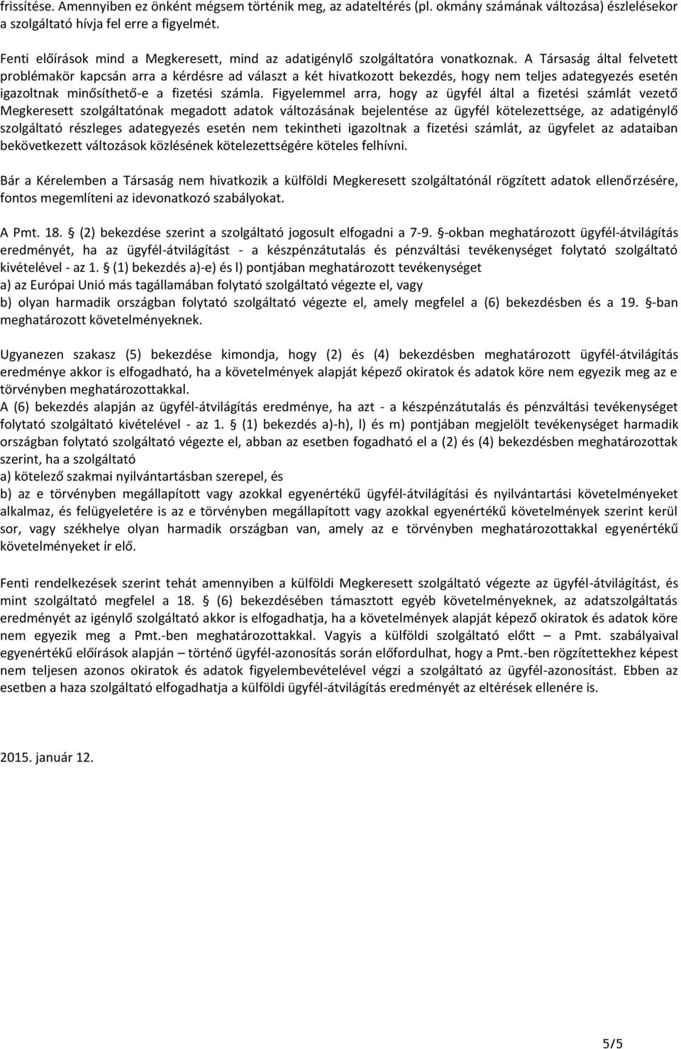 A Társaság által felvetett problémakör kapcsán arra a kérdésre ad választ a két hivatkozott bekezdés, hogy nem teljes adategyezés esetén igazoltnak minősíthető-e a fizetési számla.