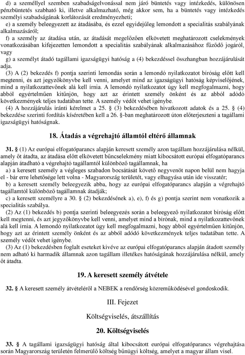 megelőzően elkövetett meghatározott cselekmények vonatkozásában kifejezetten lemondott a specialitás szabályának alkalmazásához fűződő jogáról, vagy g) a személyt átadó tagállami igazságügyi hatóság