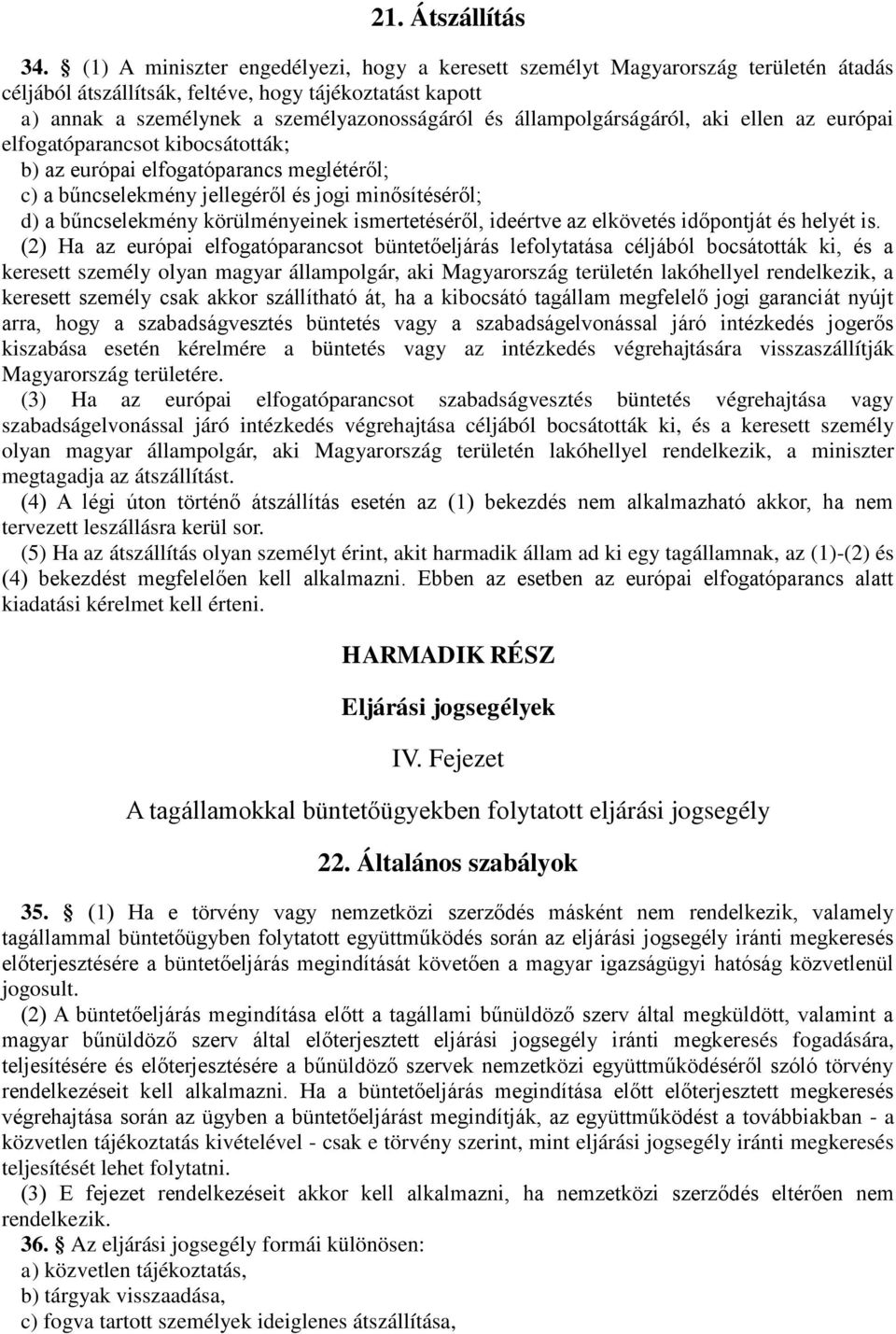 állampolgárságáról, aki ellen az európai elfogatóparancsot kibocsátották; b) az európai elfogatóparancs meglétéről; c) a bűncselekmény jellegéről és jogi minősítéséről; d) a bűncselekmény