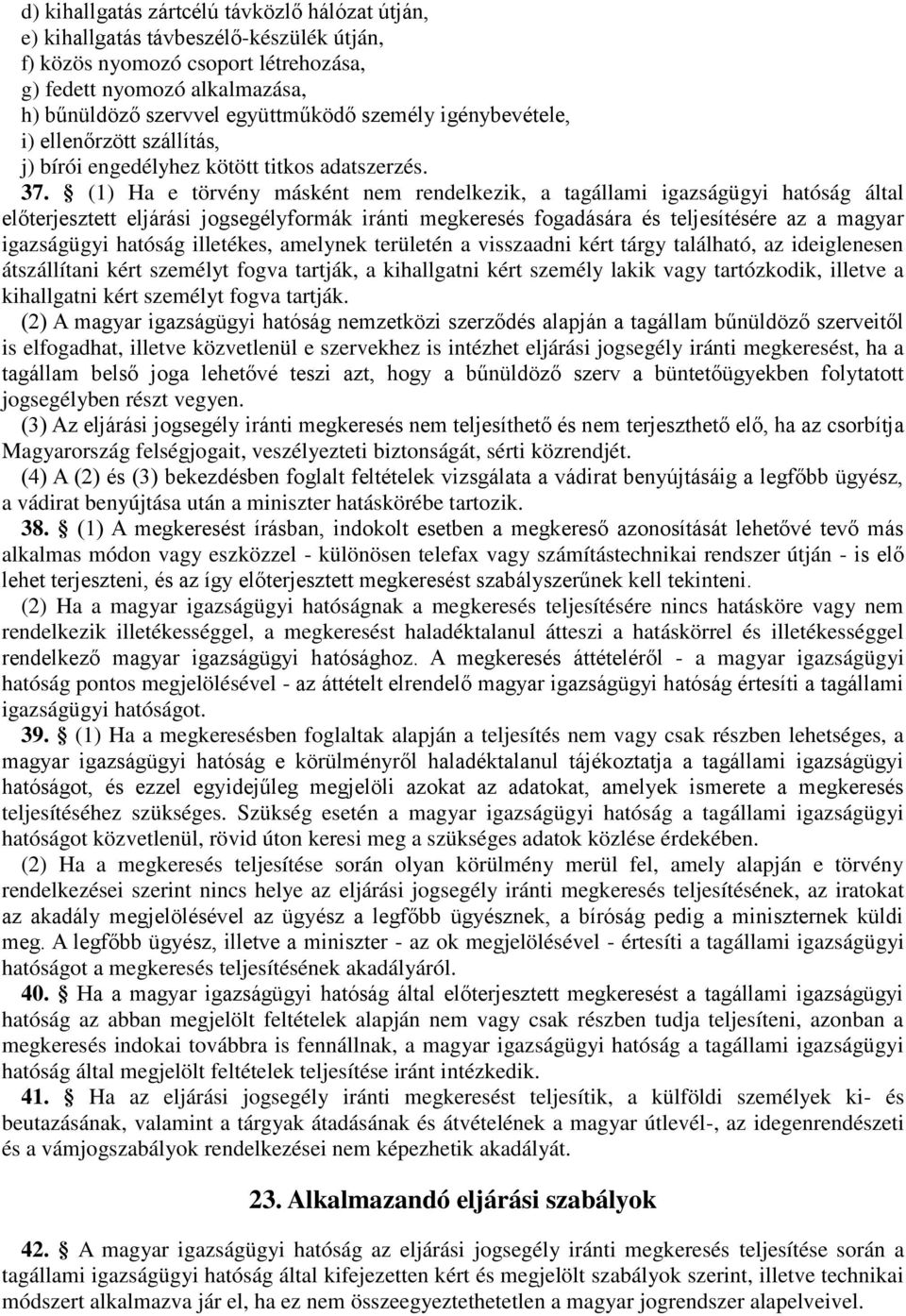 (1) Ha e törvény másként nem rendelkezik, a tagállami igazságügyi hatóság által előterjesztett eljárási jogsegélyformák iránti megkeresés fogadására és teljesítésére az a magyar igazságügyi hatóság