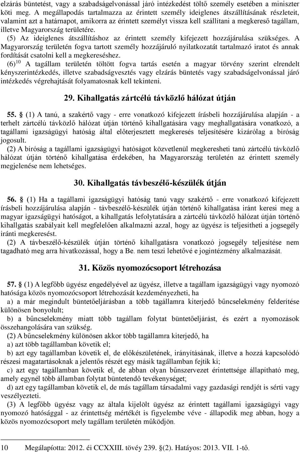 Magyarország területére. (5) Az ideiglenes átszállításhoz az érintett személy kifejezett hozzájárulása szükséges.