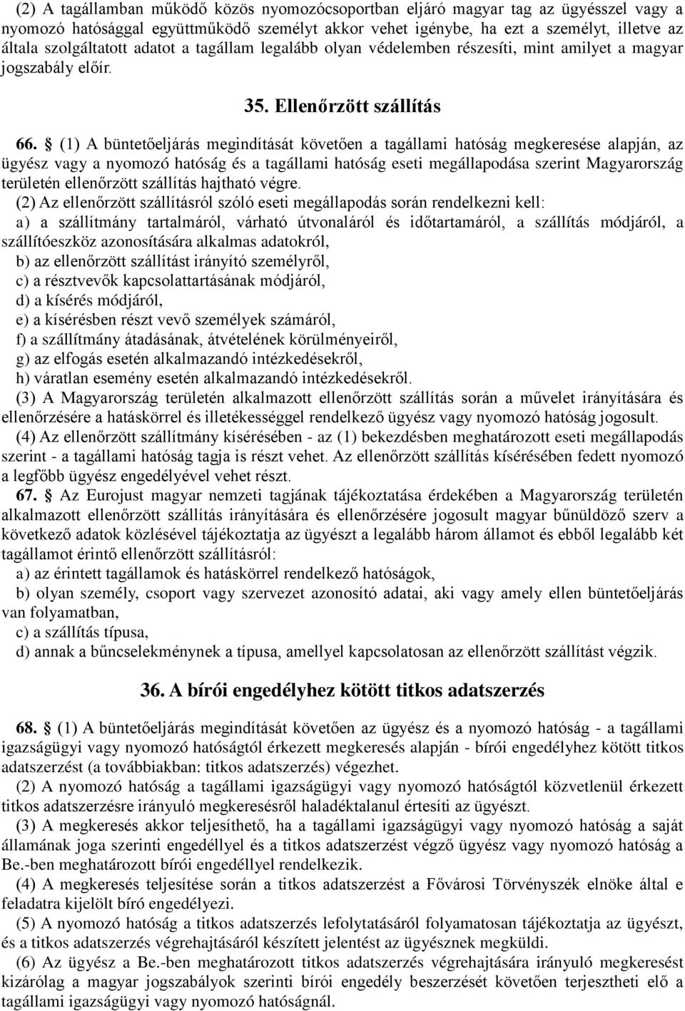 (1) A büntetőeljárás megindítását követően a tagállami hatóság megkeresése alapján, az ügyész vagy a nyomozó hatóság és a tagállami hatóság eseti megállapodása szerint Magyarország területén