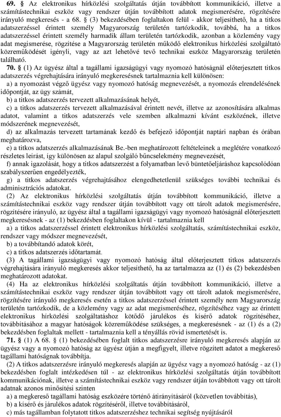 harmadik állam területén tartózkodik, azonban a közlemény vagy adat megismerése, rögzítése a Magyarország területén működő elektronikus hírközlési szolgáltató közreműködését igényli, vagy az azt