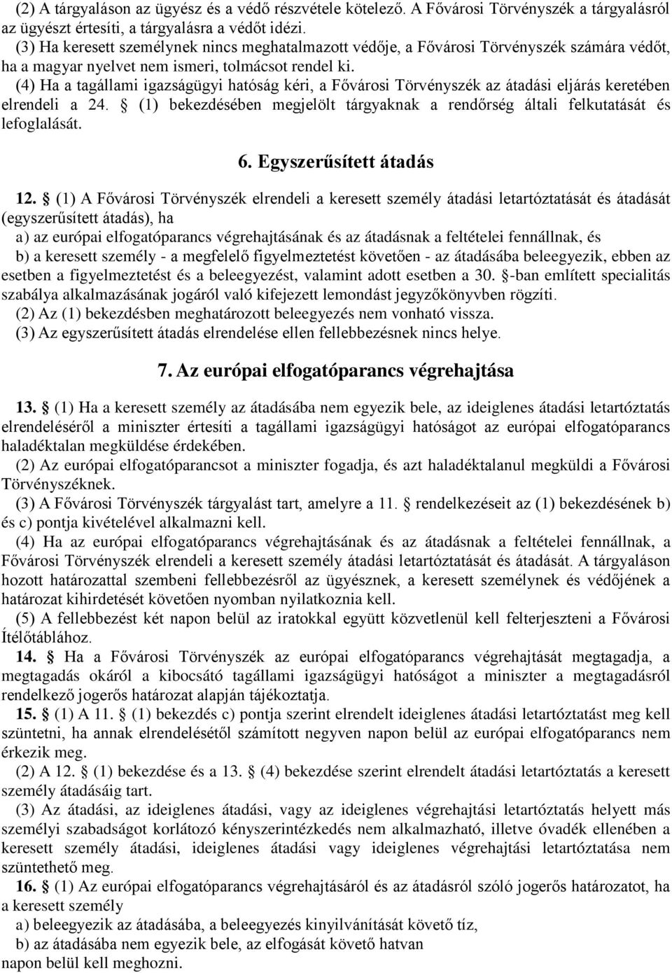(4) Ha a tagállami igazságügyi hatóság kéri, a Fővárosi Törvényszék az átadási eljárás keretében elrendeli a 24. (1) bekezdésében megjelölt tárgyaknak a rendőrség általi felkutatását és lefoglalását.