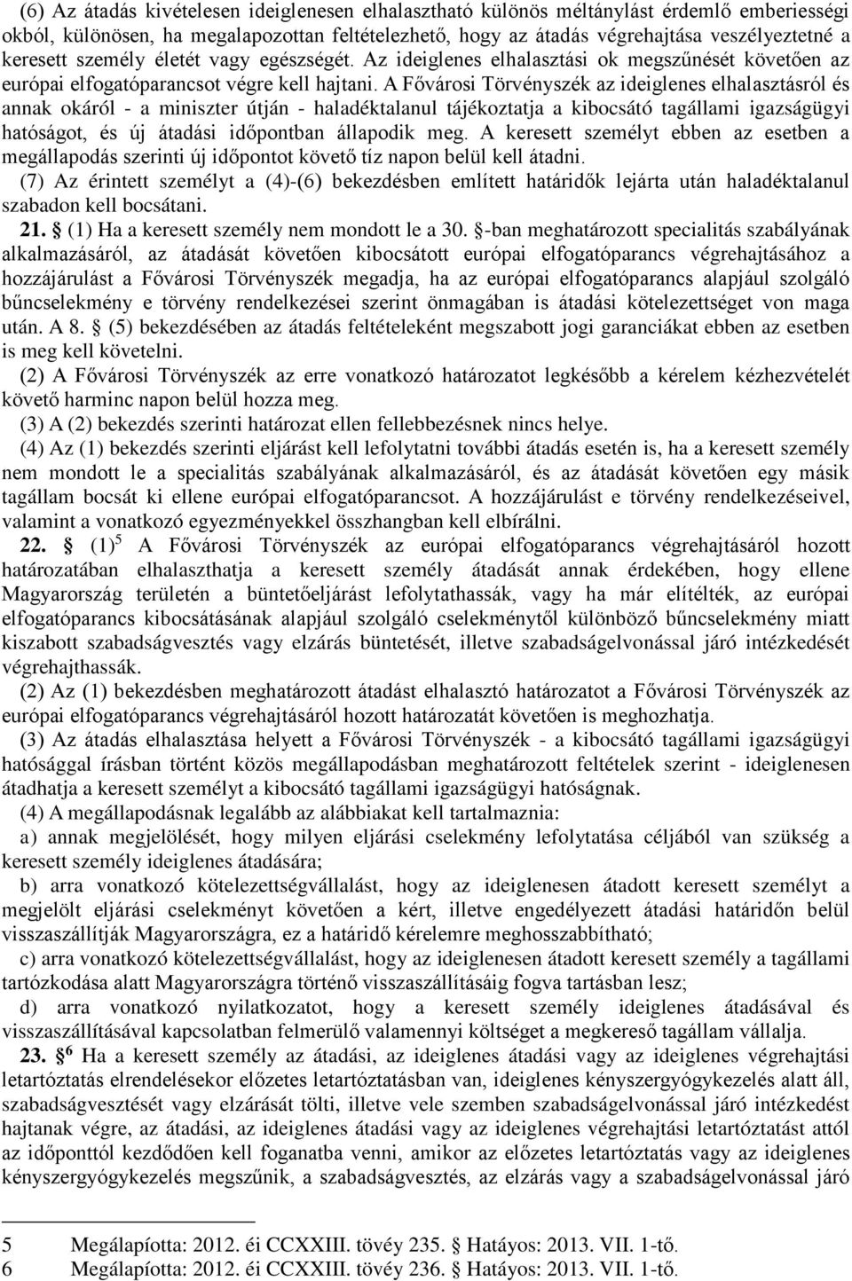 A Fővárosi Törvényszék az ideiglenes elhalasztásról és annak okáról - a miniszter útján - haladéktalanul tájékoztatja a kibocsátó tagállami igazságügyi hatóságot, és új átadási időpontban állapodik