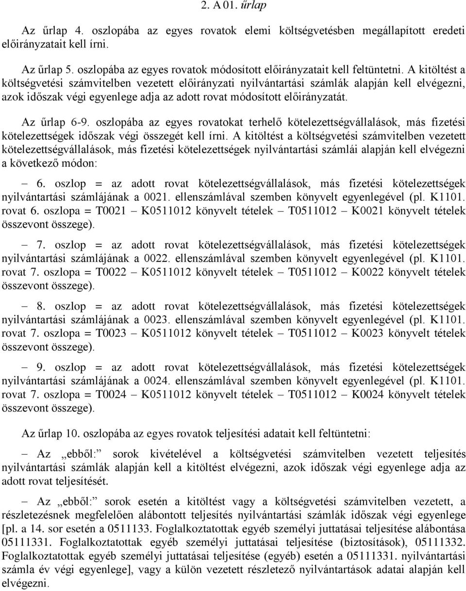 A kitöltést a költségvetési számvitelben vezetett előirányzati nyilvántartási számlák alapján kell elvégezni, azok időszak végi egyenlege adja az adott rovat módosított előirányzatát. Az űrlap 6-9.