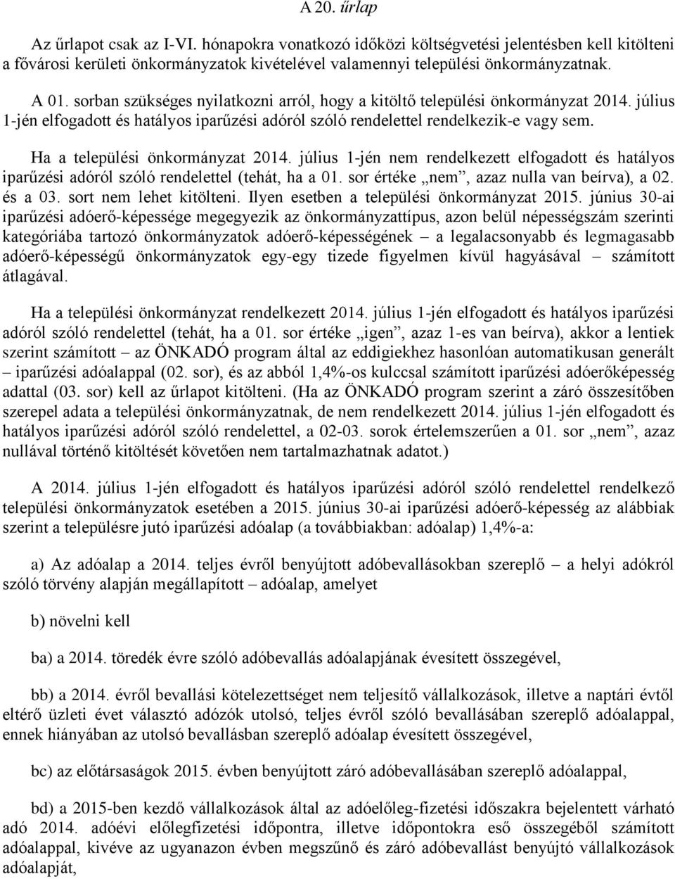 Ha a települési önkormányzat 2014. július 1-jén nem rendelkezett elfogadott és hatályos iparűzési adóról szóló rendelettel (tehát, ha a 01. sor értéke nem, azaz nulla van beírva), a 02. és a 03.