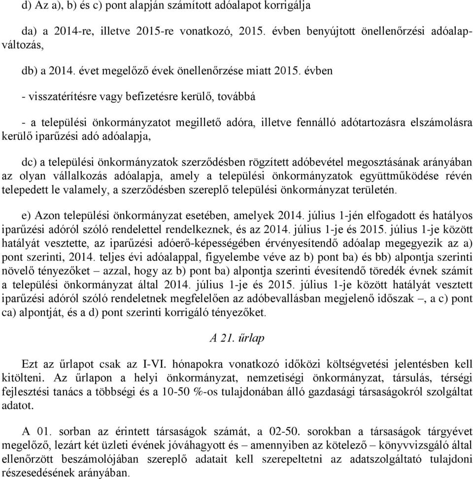 évben - visszatérítésre vagy befizetésre kerülő, továbbá - a települési önkormányzatot megillető adóra, illetve fennálló adótartozásra elszámolásra kerülő iparűzési adó adóalapja, dc) a települési