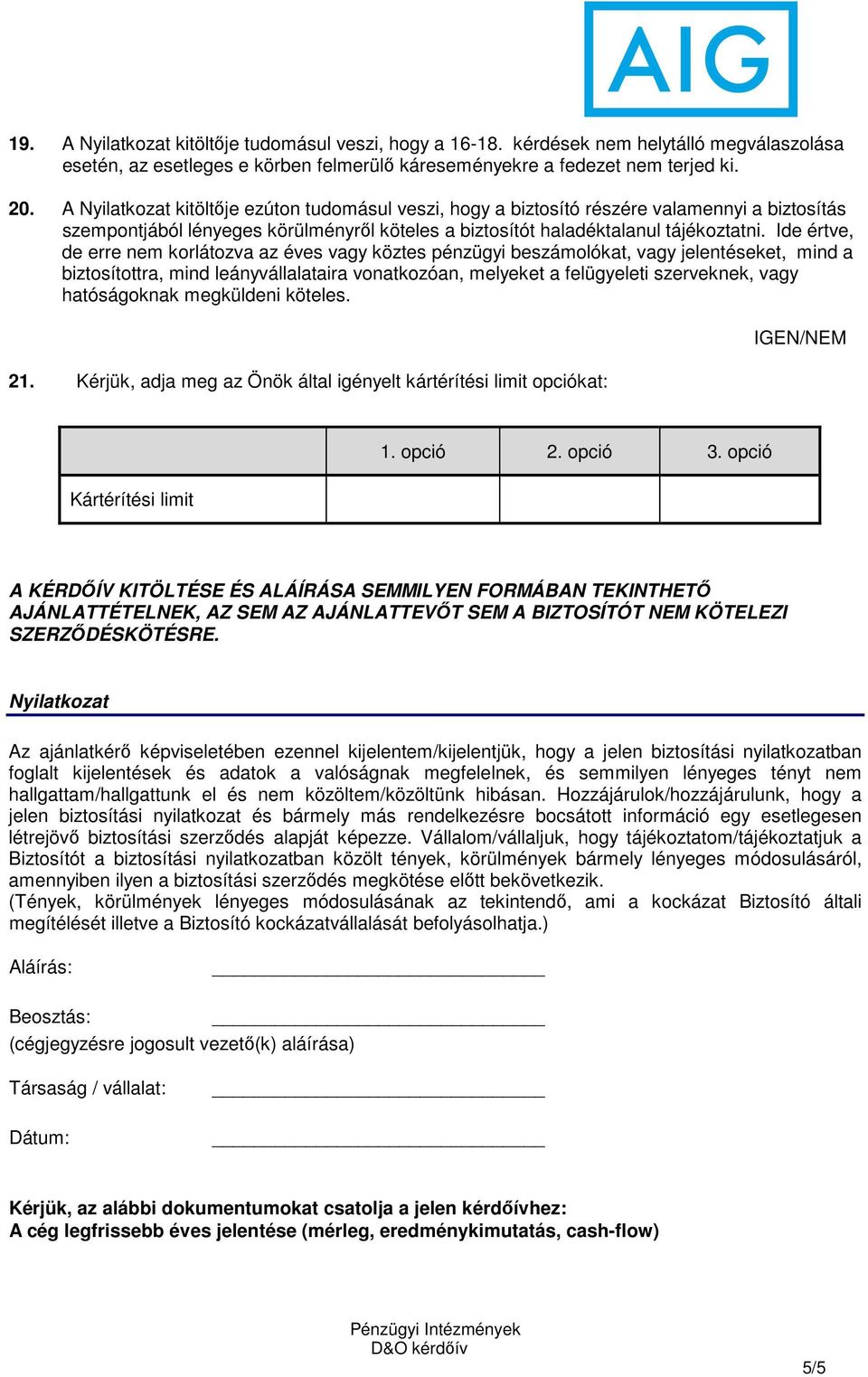 Ide értve, de erre nem korlátozva az éves vagy köztes pénzügyi beszámolókat, vagy jelentéseket, mind a biztosítottra, mind leányvállalataira vonatkozóan, melyeket a felügyeleti szerveknek, vagy