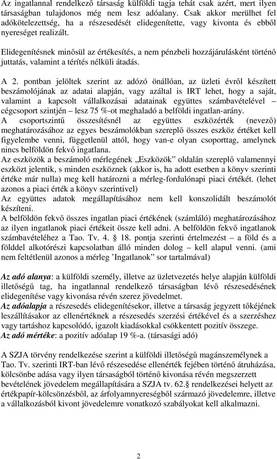 Elidegenítésnek minısül az értékesítés, a nem pénzbeli hozzájárulásként történı juttatás, valamint a térítés nélküli átadás. A 2.