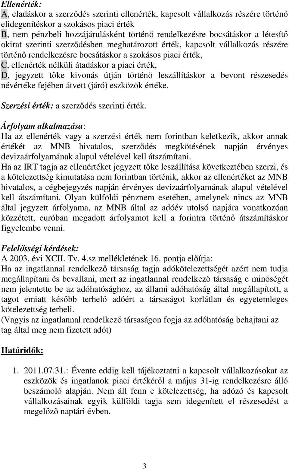 érték, D, jegyzett tıke kivonás útján történı leszállításkor a bevont részesedés névértéke fejében átvett (járó) eszközök értéke. Szerzési érték: a szerzıdés szerinti érték.