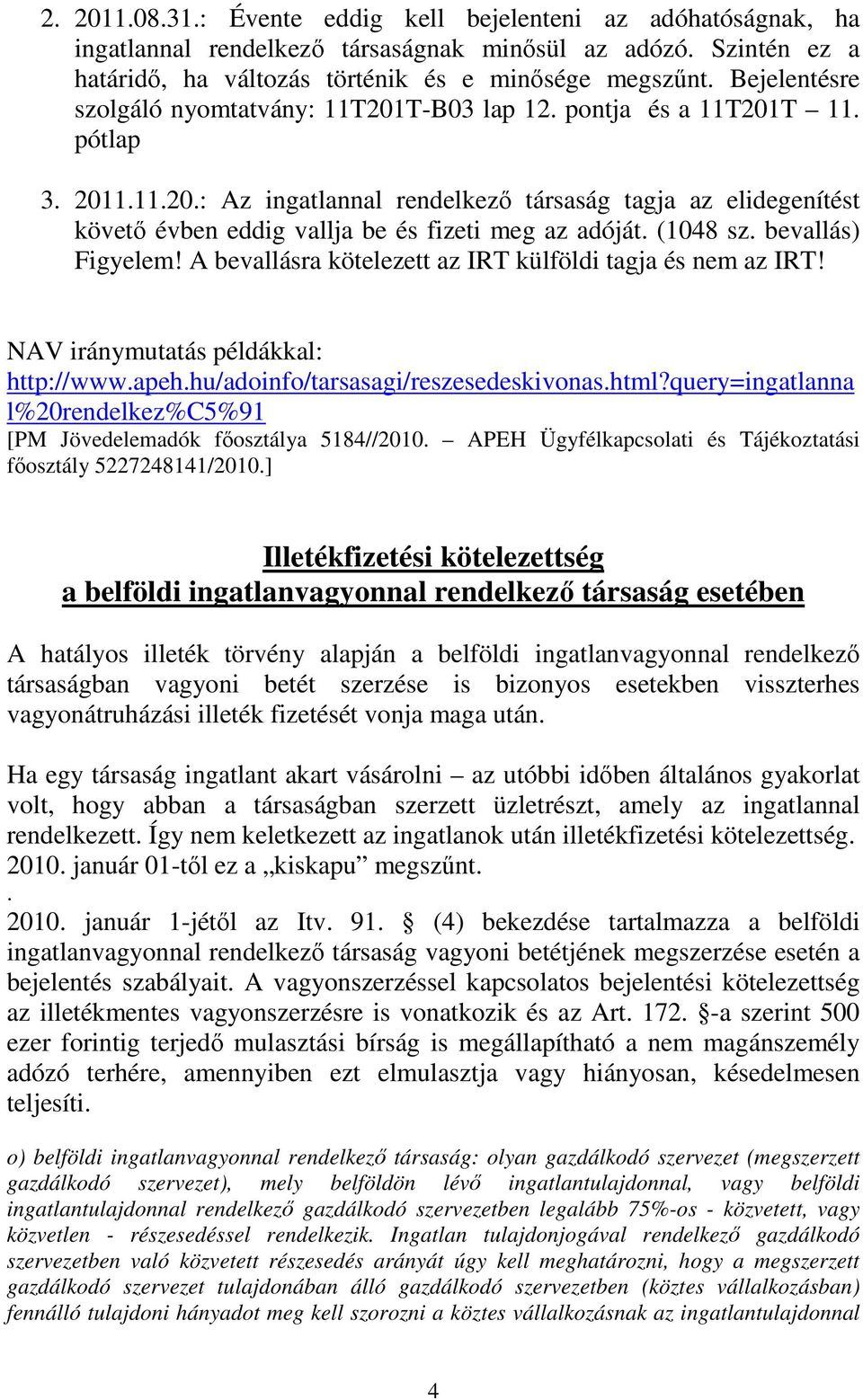 (1048 sz. bevallás) Figyelem! A bevallásra kötelezett az IRT külföldi tagja és nem az IRT! NAV iránymutatás példákkal: http://www.apeh.hu/adoinfo/tarsasagi/reszesedeskivonas.html?