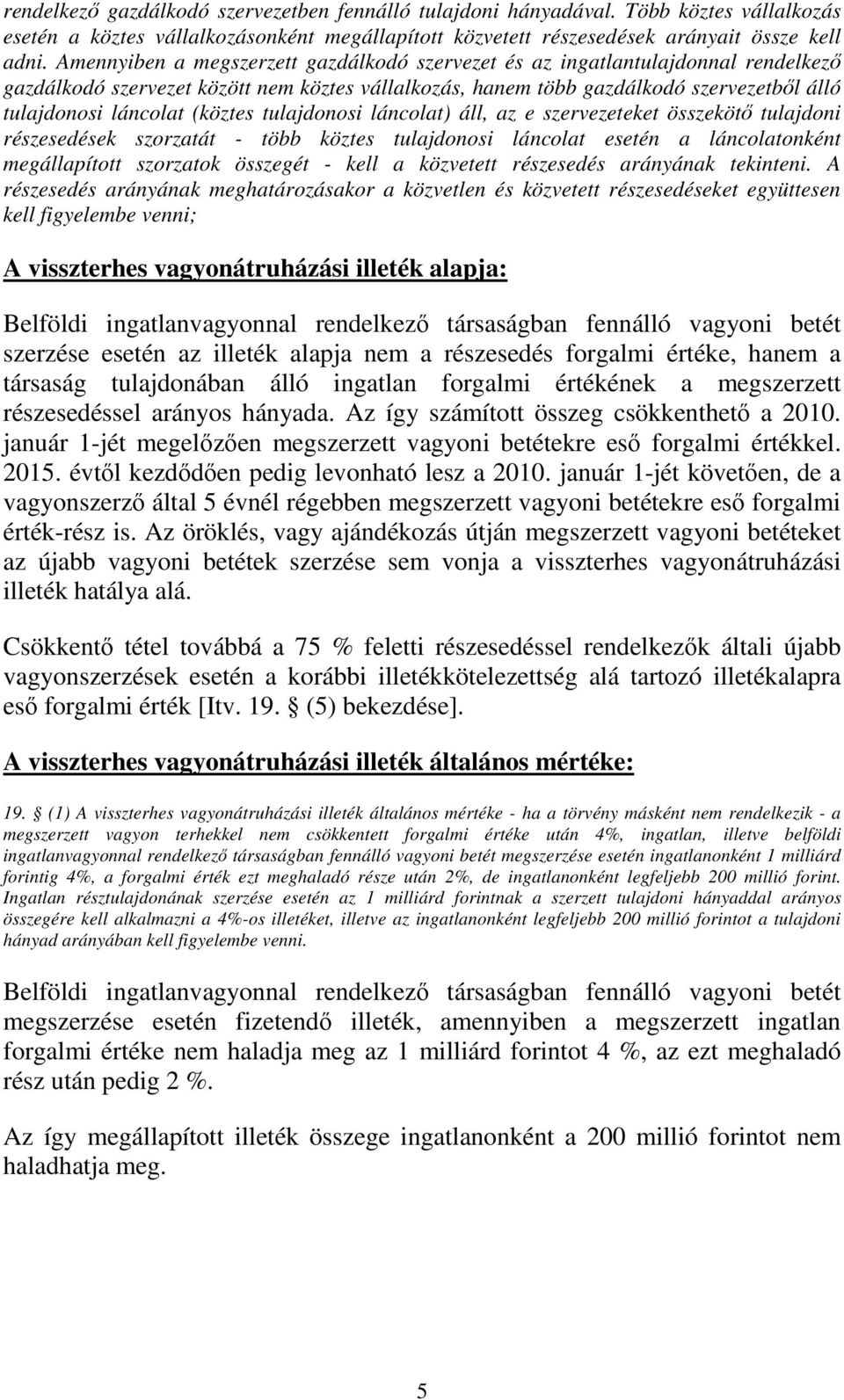 (köztes tulajdonosi láncolat) áll, az e szervezeteket összekötı tulajdoni részesedések szorzatát - több köztes tulajdonosi láncolat esetén a láncolatonként megállapított szorzatok összegét - kell a