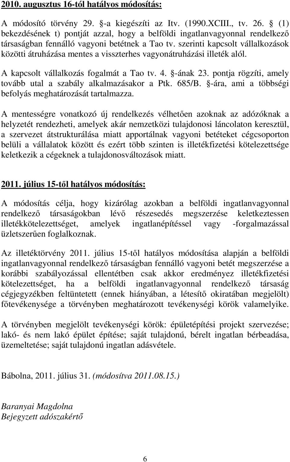 szerinti kapcsolt vállalkozások közötti átruházása mentes a visszterhes vagyonátruházási illeték alól. A kapcsolt vállalkozás fogalmát a Tao tv. 4. -ának 23.