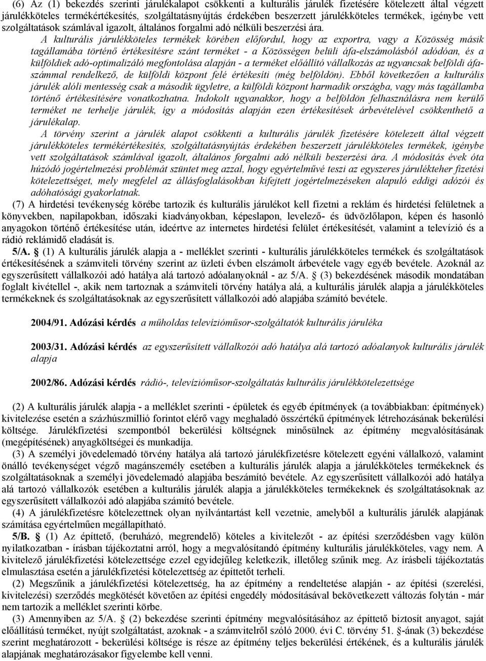 A kulturális járulékköteles termékek körében elıfordul, hogy az exportra, vagy a Közösség másik tagállamába történı értékesítésre szánt terméket - a Közösségen belüli áfa-elszámolásból adódóan, és a