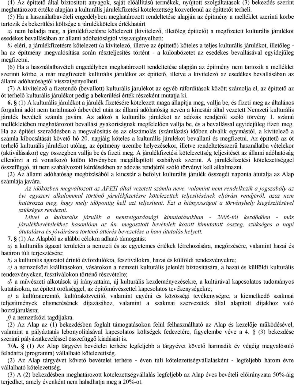 (5) Ha a használatbavételi engedélyben meghatározott rendeltetése alapján az építmény a melléklet szerinti körbe tartozik és bekerülési költsége a járulékköteles értékhatárt a) nem haladja meg, a