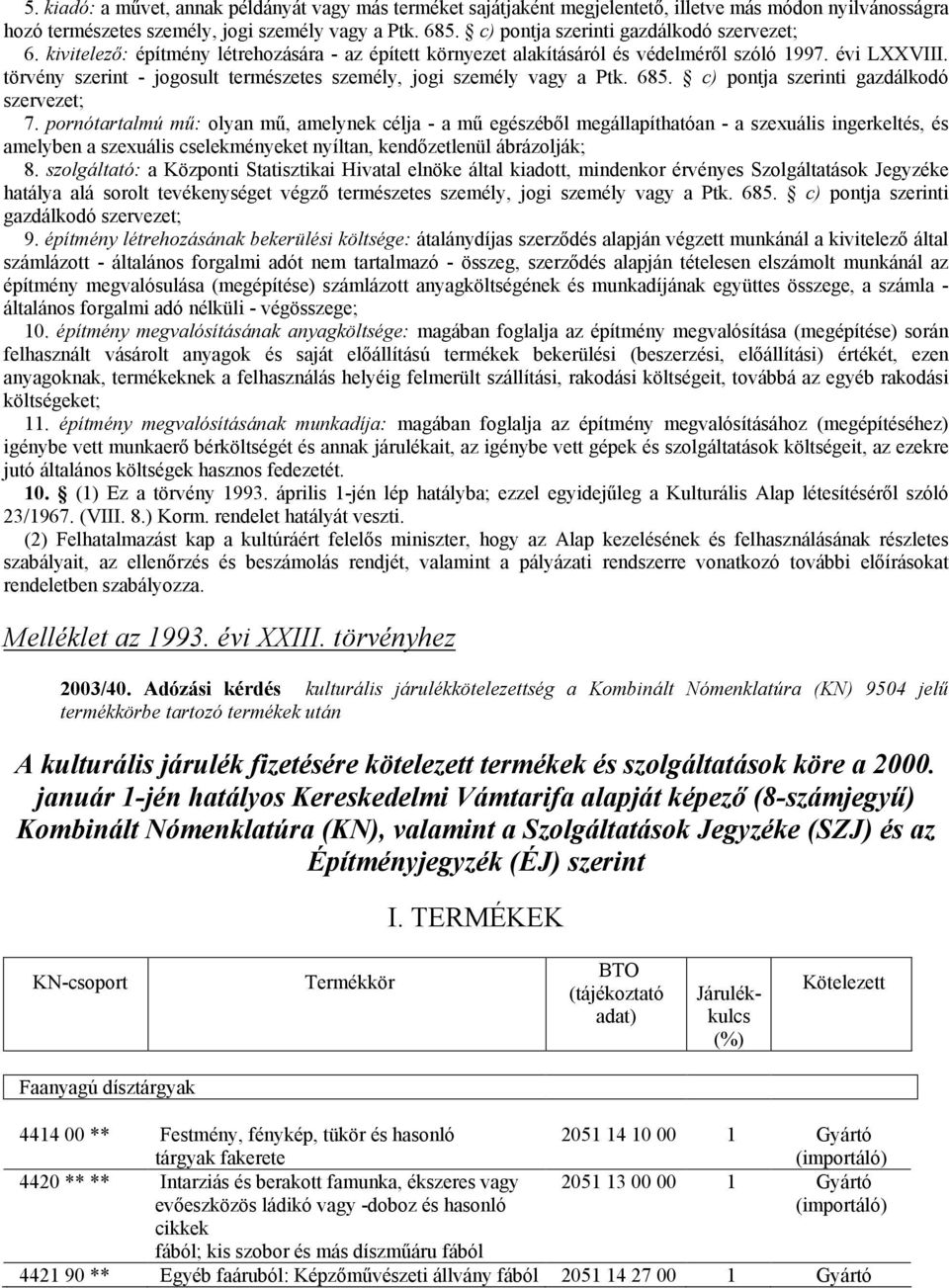törvény szerint - jogosult természetes személy, jogi személy vagy a Ptk. 685. c) pontja szerinti gazdálkodó szervezet; 7.