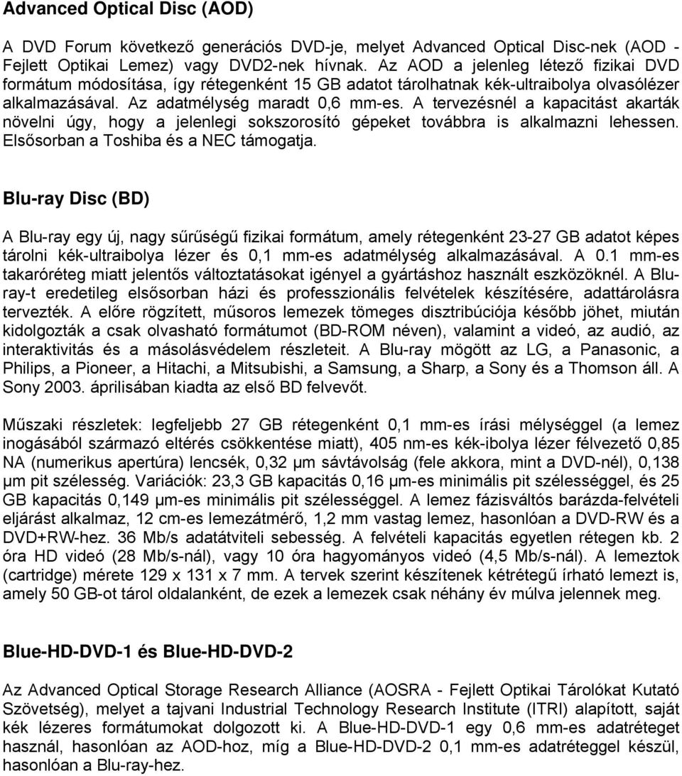 A tervezésnél a kapacitást akarták növelni úgy, hogy a jelenlegi sokszorosító gépeket továbbra is alkalmazni lehessen. Elsősorban a Toshiba és a NEC támogatja.