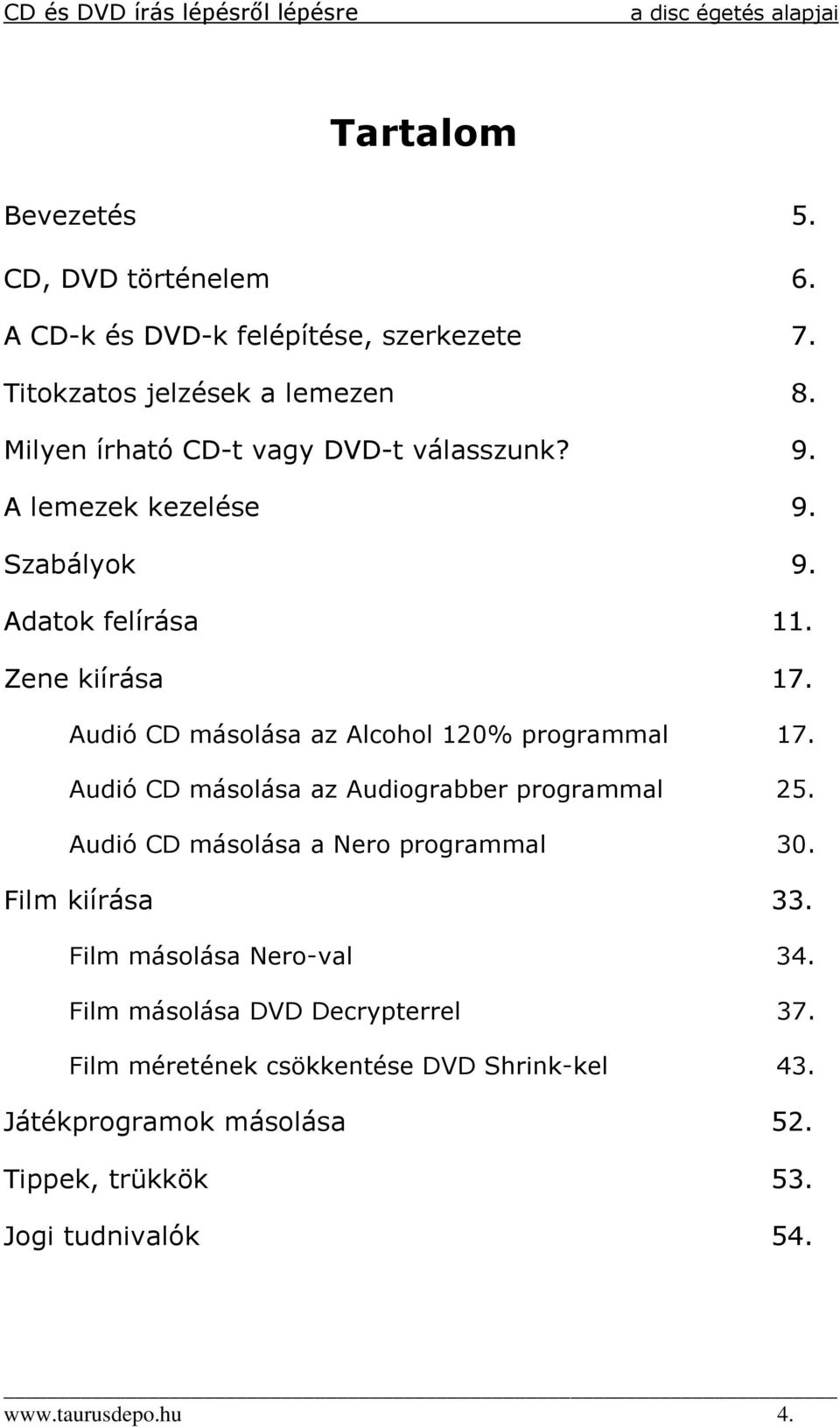 Audió CD másolása az Alcohol 120% programmal 17. Audió CD másolása az Audiograbber programmal 25. Audió CD másolása a Nero programmal 30.