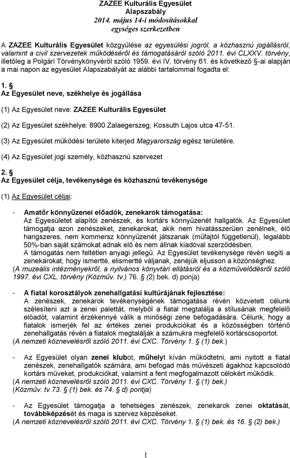 2011. évi CLXXV. törvény, illetőleg a Polgári Törvénykönyvéről szóló 1959. évi IV. törvény 61. és következő -ai alapján a mai napon az egyesület Alapszabályát az alábbi tartalommal fogadta el: 1.