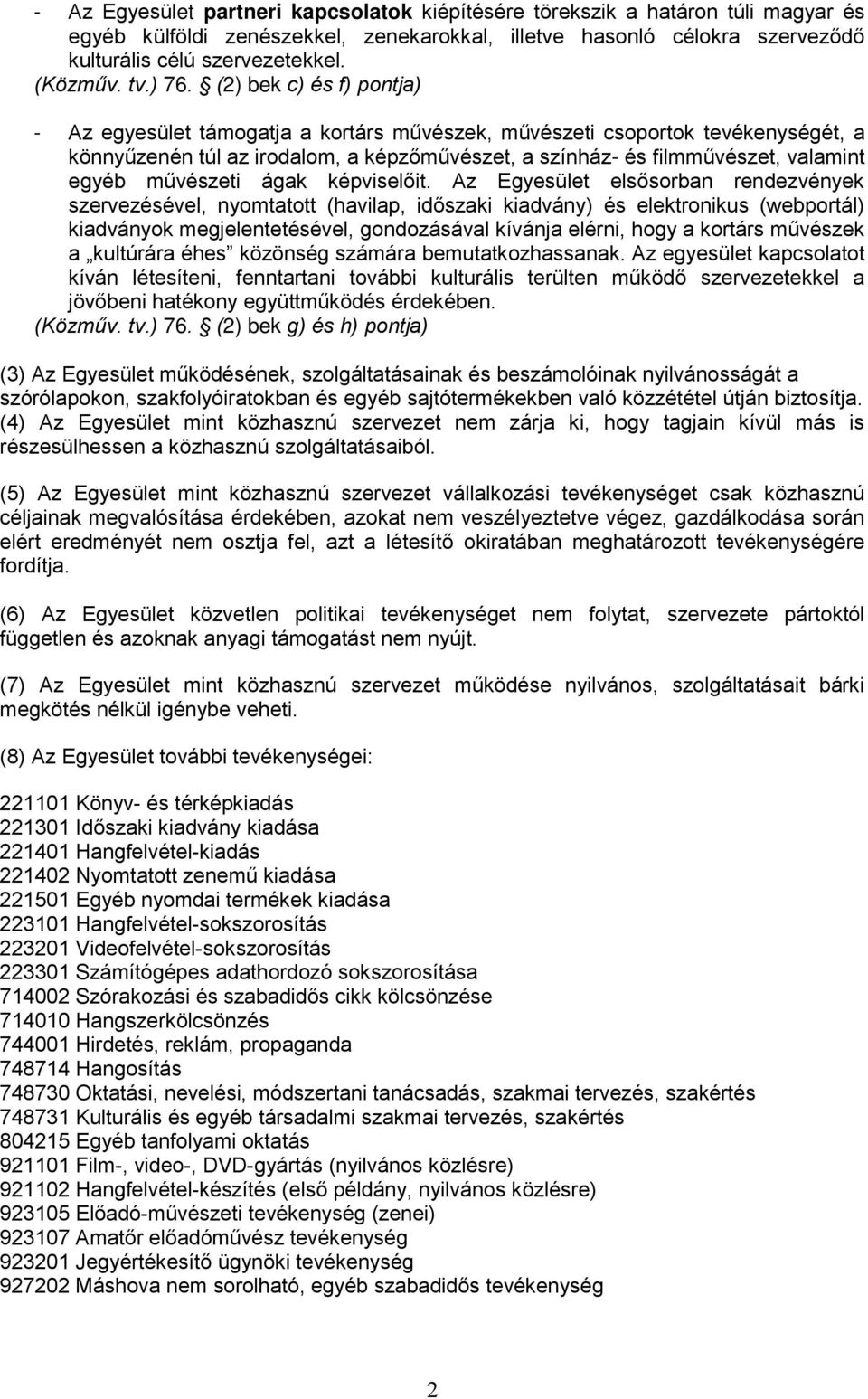 (2) bek c) és f) pontja) - Az egyesület támogatja a kortárs művészek, művészeti csoportok tevékenységét, a könnyűzenén túl az irodalom, a képzőművészet, a színház- és filmművészet, valamint egyéb