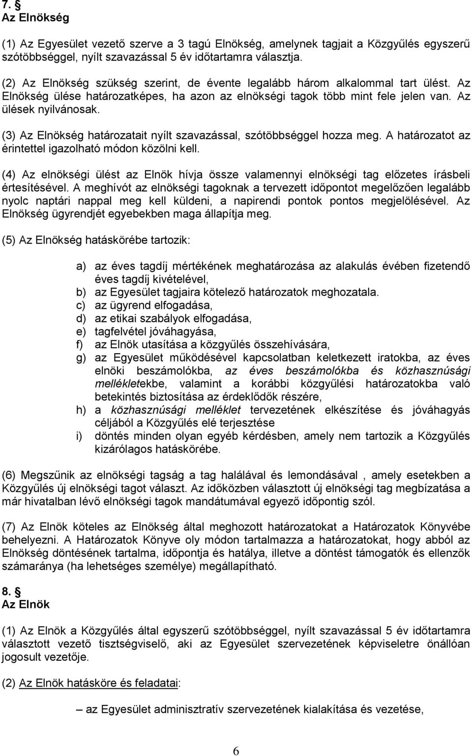 (3) Az Elnökség határozatait nyílt szavazással, szótöbbséggel hozza meg. A határozatot az érintettel igazolható módon közölni kell.