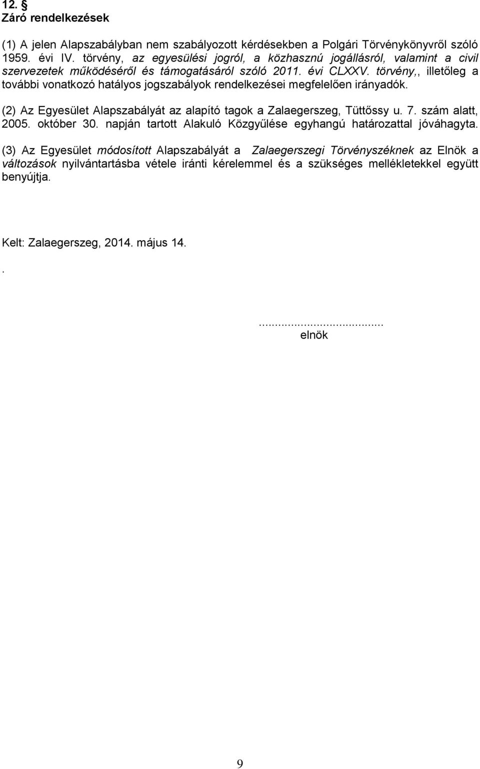 törvény,, illetőleg a további vonatkozó hatályos jogszabályok rendelkezései megfelelően irányadók. (2) Az Egyesület Alapszabályát az alapító tagok a Zalaegerszeg, Tüttőssy u. 7.